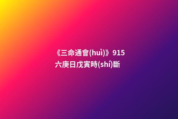 《三命通會(huì)》9.15 六庚日戊寅時(shí)斷